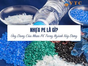Nhựa PE Là Gì? Ứng Dụng Của Nhựa PE Trong Ngành Xây Dựng